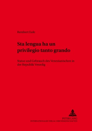 Rembert Eufe - "Sta lengua ha un privilegio tanto grando" Status und Gebrauch des Venezianischen in der Republik Venedig