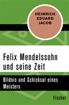 Heinrich Eduard Jacob - Felix Mendelssohn und seine Zeit
