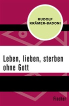 Rudolf Krämer-Badoni - Leben, lieben, sterben ohne Gott