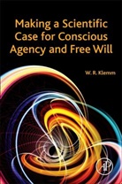 William Klemm, William R. Klemm, Klemm William R. - Making a Scientific Case for Conscious Agency and Free Will