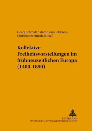 Martin Van Gelderen, Georg Schmidt, Christopher Snigula, Martin Van Gelderen - Kollektive Freiheitsvorstellungen im frühneuzeitlichen Europa (1400-1850)