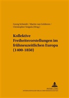 Martin Van Gelderen, Georg Schmidt, Christopher Snigula, Martin van Gelderen - Kollektive Freiheitsvorstellungen im frühneuzeitlichen Europa (1400-1850)