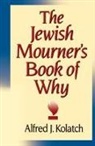 A. J. Kolatch, Alfred J Kolatch, Alfred J. Kolatch, J. Alfred Kolatch - The Jewish Mourner's Book of Why
