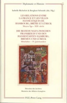 Isabelle Richefort, Burghardt Schmidt, Burghart Schmidt - Les relations entre la France et les villes hanséatiques de Hambourg, Brême et Lübeck - Die Beziehungen zwischen Frankreich und den Hansestädten Hamburg, Bremen und Lübeck