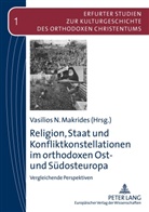 Vasilios N. Makrides - Religion, Staat und Konfliktkonstellationen im orthodoxen Ost- und Südosteuropa