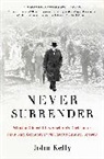 John Kelly - Never Surrender: Winston Churchill and Britain's Decision to Fight Nazi Germany in the Fateful Summer of 1940