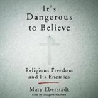 Mary Eberstadt, Margaret Winston - It's Dangerous to Believe: Religious Freedom and Its Enemies (Audio book)