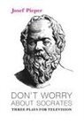 Dan Farrelly, Josef Pieper - Don`t Worry about Socrates – Three Plays for Television