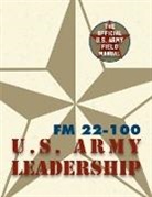 The United States Army - Army Field Manual FM 22-100 (the U.S. Army Leadership Field Manual)
