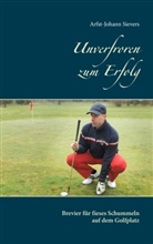 Arfst-Johann Sievers - Unverfroren zum Erfolg