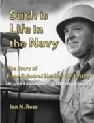 Ian Ross - Such Is Life in the Navy - The Story of Rear Admiral Herbert V. Wiley - Airship Commander, Battleship Captain