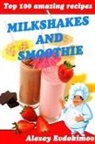 Alexey Evdokimov - Top 100 Amazing Recipes Milkshakes and Smoothie