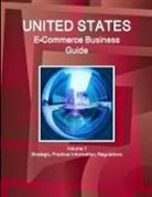 Inc Ibp, Inc. Ibp - Us E-Commerce Business Guide Volume 1 Strategic, Practical Information, Regulations