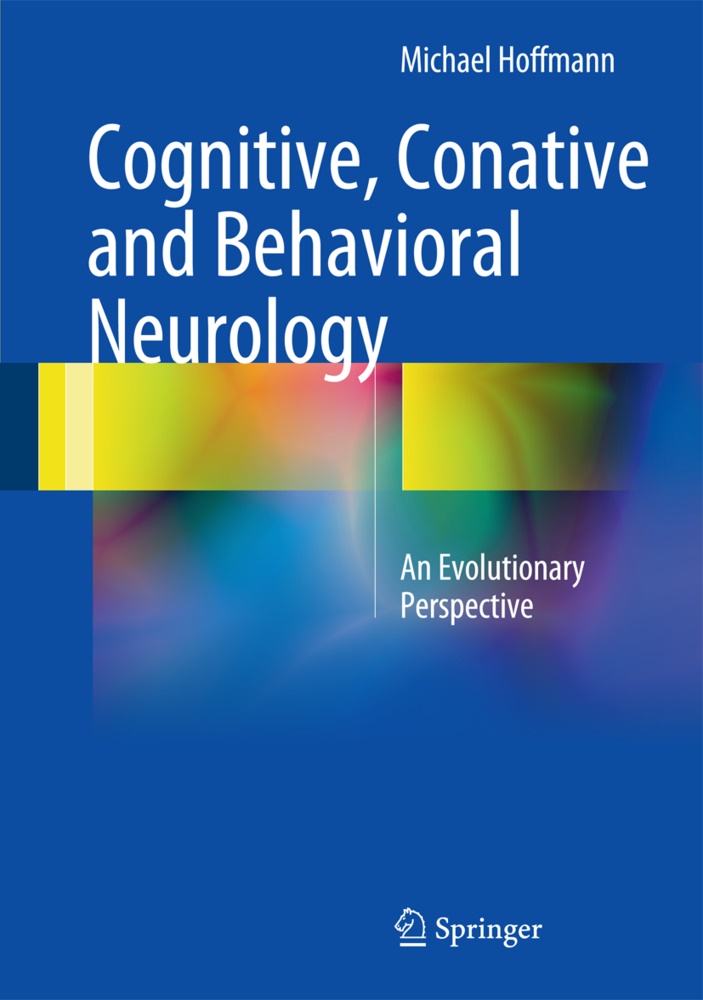 Michael Hoffmann - Cognitive, Conative and Behavioral Neurology An Evolutionary Perspective