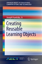 Joseph Frantiska, Jr. Frantiska, Joseph Frantiska Jr Ed D - Creating Reusable Learning Objects