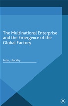 P. Buckley, Peter J Buckley, Peter J. Buckley - The Multinational Enterprise and the Emergence of the Global Factory