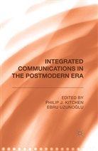 Phili Kitchen, Philip Kitchen, Philip J. Kitchen, Ebru Uzunoglu, Kitchen, P Kitchen... - Integrated Communications in the Postmodern Era