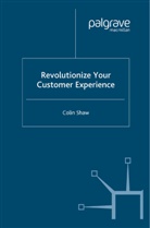 C. Shaw, Colin Shaw - Revolutionize Your Customer Experience