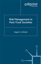R. Lofstedt, Ragnar E. Lofstedt, R. Löfstedt, Ragnar E Löfstedt, Ragnar E. Löfstedt - Risk Management in Post-Trust Societies