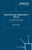 S. Bohm, S Böhm, S. Böhm - Repositioning Organization Theory