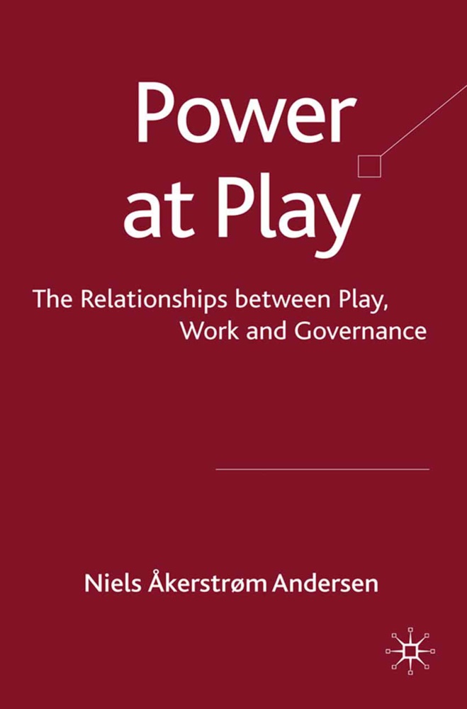 Niels ¿erstr¿m Andersen, Niels Akerstrom Andersen, Niels Åkerstrøm Andersen, Niels Akerstrom Andersen, Kenneth A Loparo, Kenneth A. Loparo - Power at Play - The Relationships between Play, Work and Governance