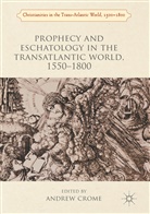 Andrew Crome, Andre Crome, Andrew Crome - Prophecy and Eschatology in the Transatlantic World, 1550-1800