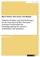 Uw Büchele, Uwe Büchele, Nic Lorenz, Nico Lorenz, Marco Samson - Exklusive Produkte und Dienstleistungen für die  Generation 60 Plus. Potenziale zwischen Vorruhestand und Nachfolgeregelung für regionale Volksbanken und Sparkassen
