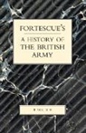 J. W. Fortescue, The Hon J. W., The Hon. J. W. Fortescue, The J. W. - FORTESCUE'S HISTORY OF THE BRITISH ARMY