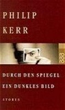 Philip Kerr - Durch den Spiegel ein dunkles Bild