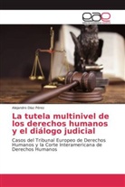 Alejandro Díaz Pérez - La tutela multinivel de los derechos humanos y el diálogo judicial