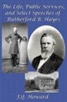 J. Q. Howard - The Life, Public Services, and Select Speeches of Rutherford B. Hayes