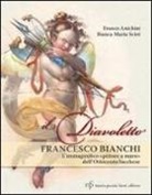 Franco Anichini, Bianca M. Scirè, Bianca Maria Scirè - Il diavoletto Francesco Bianchi. L'immaginifico pittore a muro dell'ottocento lucchese