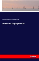 Johann Wolfgang vo Goethe, Robert Slater, Johann Wolfgang von Goethe - Letters to Leipzig friends