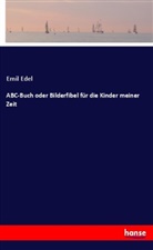 Emil Edel - ABC-Buch oder Bilderfibel für die Kinder meiner Zeit