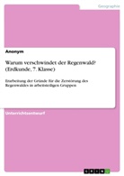 Anonym, Anonymous - Warum verschwindet der Regenwald? (Erdkunde, 7. Klasse)