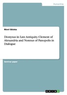 Niovi Gkioka - Dionysus in Late Antiquity. Clement of Alexandria and Nonnus of Panopolis in Dialogue