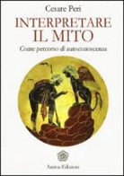 Cesare Peri - Interpretare il mito. Come percorso di autoconoscenza