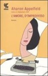 Aharon Appelfeld - L'amore, d'improvviso