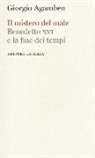 Giorgio Agamben - Il mistero del male. Benedetto XVI e la fine dei tempi