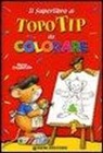 Marco Campanella - Il superlibro di Topo Tip da colorare