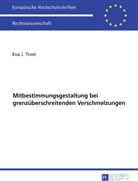 Eva Trost, Eva J. Trost - Ausgewählte Fragen der Mitbestimmungsgestaltung bei grenzüberschreitenden Verschmelzungen