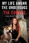 Tia Torres - My Life Among the Underdogs