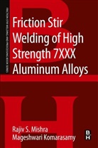 Mageshwari Komarasamy, Komarasamy Mageshwari, Rajiv Mishra, Rajiv Komarasamy Mishra, Rajiv S. Mishra, Rajiv S. Mishra - Friction Stir Welding of High Strength 7xxx Aluminum Alloys