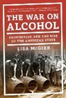 Lisa McGirr, McGirr Lisa - The War on Alcohol