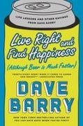 Dave Barry, Dave Barry - Live Right and Find Happiness (Although Beer is Much Faster) Life Lessons and Other Ravings from Dave Barry