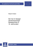 Marjam Ardalan - Der Iran im Spiegel deutschsprachiger Reiseberichte im 19. Jahrhundert