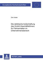 Dirk Keller - Die deliktische Außenhaftung des GmbH-Geschäftsführers für Fehlverhalten im Unternehmensbereich