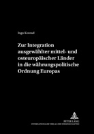 Ingo Konrad, Renate Ohr - Zur Integration ausgewählter mittel- und osteuropäischer Länder in die währungspolitische Ordnung Europas