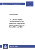 Irmtraut Freiberg - Die Entwicklung des Generalbasses in den gedruckten italienischen Instrumentalwerken der Jahre 1595 bis 1655