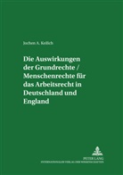 Jochen A Keilich, Jochen A. Keilich - Die Auswirkungen der Grundrechte / Menschenrechte für das Arbeitsrecht in Deutschland und England